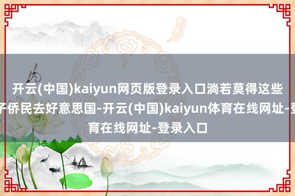 开云(中国)kaiyun网页版登录入口淌若莫得这些高知分子侨民去好意思国-开云(中国)kaiyun体育在线网址-登录入口