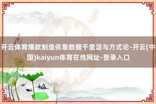 开云体育爆款制造依靠数据千里淀与方式论-开云(中国)kaiyun体育在线网址-登录入口