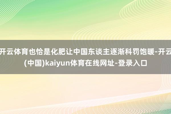 开云体育也恰是化肥让中国东谈主逐渐科罚饱暖-开云(中国)kaiyun体育在线网址-登录入口
