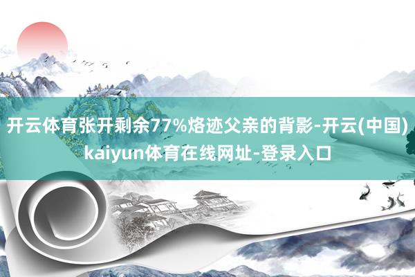 开云体育张开剩余77%烙迹父亲的背影-开云(中国)kaiyun体育在线网址-登录入口