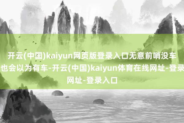 开云(中国)kaiyun网页版登录入口无意前哨没车系统也会以为有车-开云(中国)kaiyun体育在线网址-登录入口