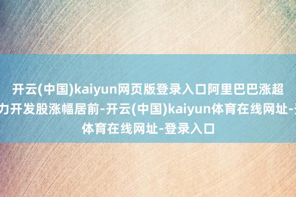 开云(中国)kaiyun网页版登录入口阿里巴巴涨超1%；电力开发股涨幅居前-开云(中国)kaiyun体育在线网址-登录入口