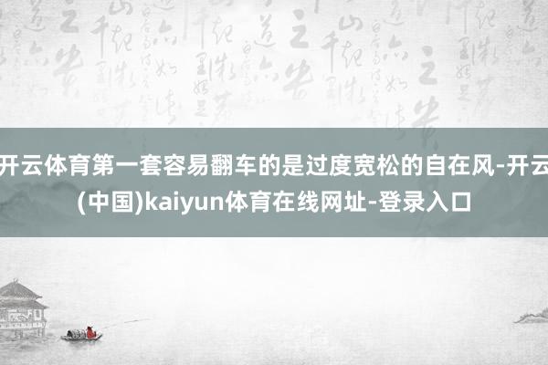 开云体育第一套容易翻车的是过度宽松的自在风-开云(中国)kaiyun体育在线网址-登录入口