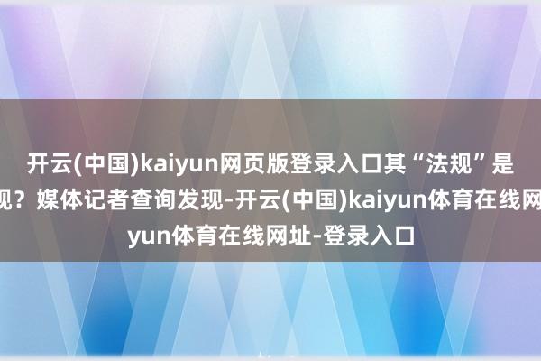 开云(中国)kaiyun网页版登录入口其“法规”是否经得起注视？媒体记者查询发现-开云(中国)kaiyun体育在线网址-登录入口